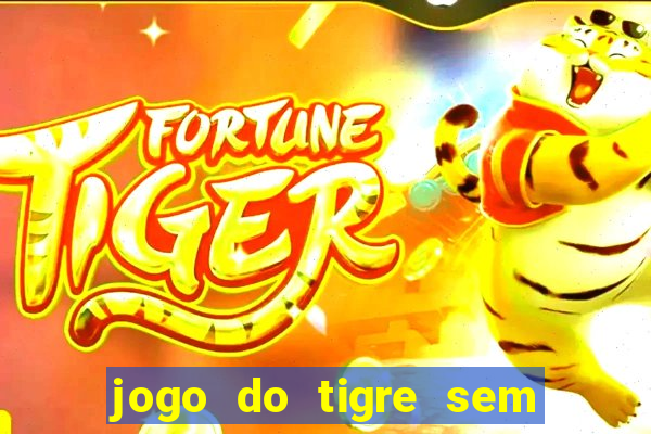 jogo do tigre sem deposito minimo